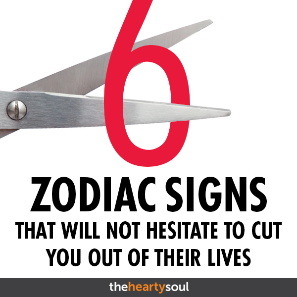 Zodiac Signs that will not hesitate to cut you out of their lives